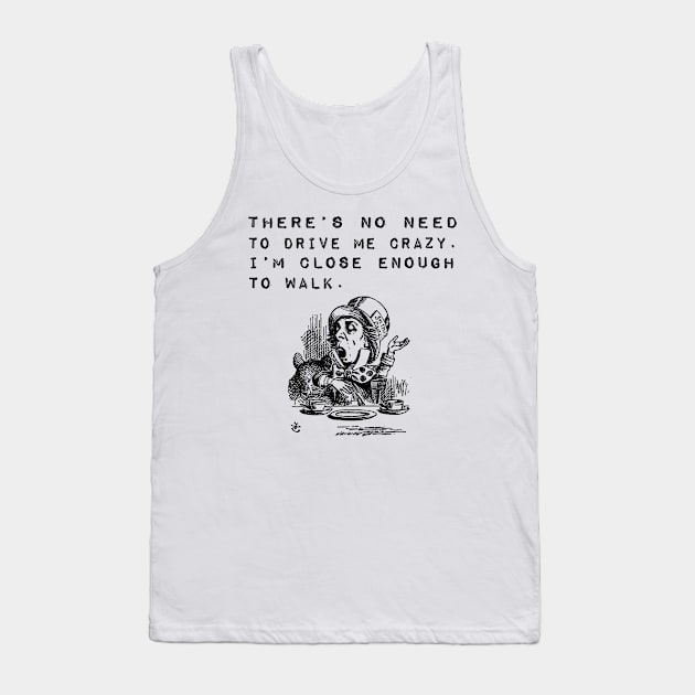 No Need to Drive Me Crazy Funny Saying Tank Top by k8company